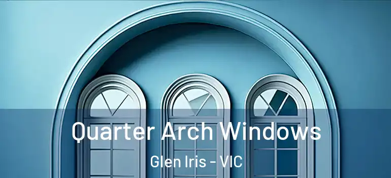  Quarter Arch Windows Glen Iris - VIC