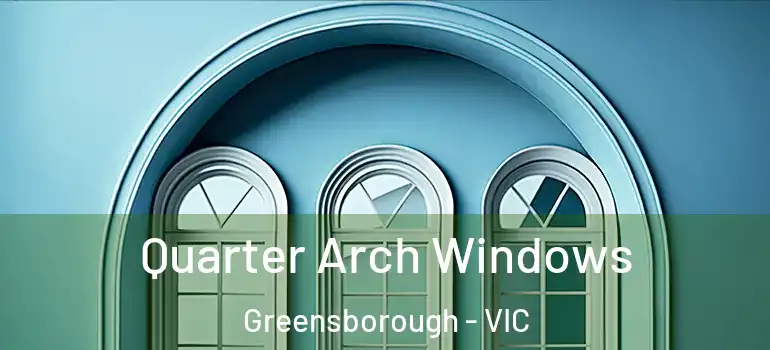 Quarter Arch Windows Greensborough - VIC