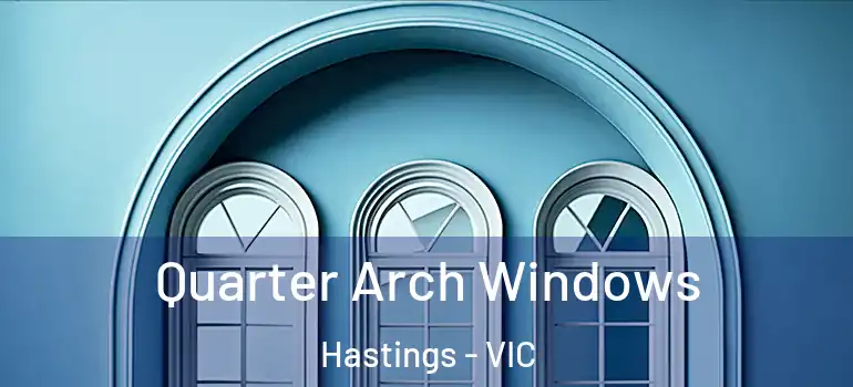 Quarter Arch Windows Hastings - VIC