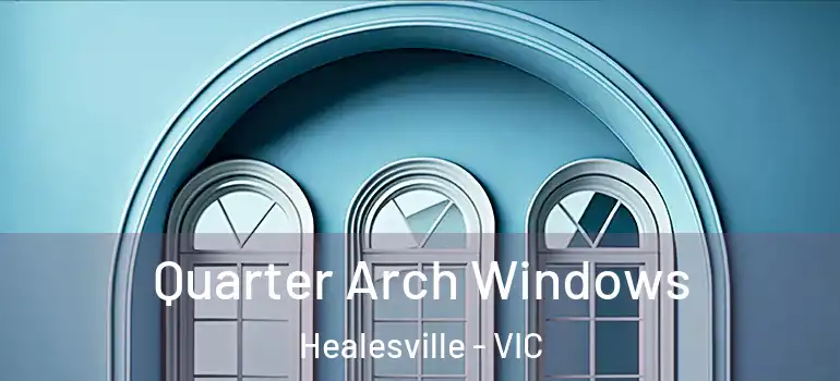 Quarter Arch Windows Healesville - VIC