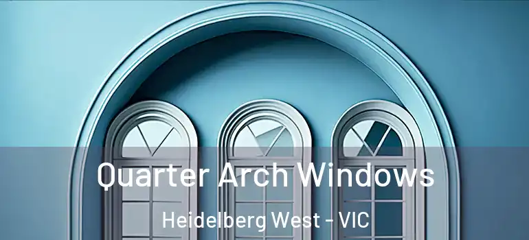 Quarter Arch Windows Heidelberg West - VIC