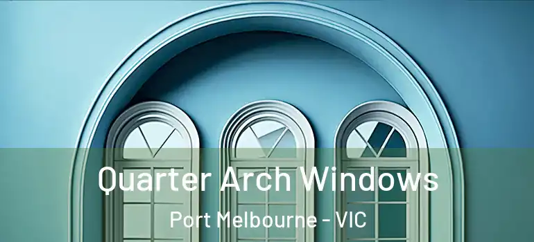  Quarter Arch Windows Port Melbourne - VIC