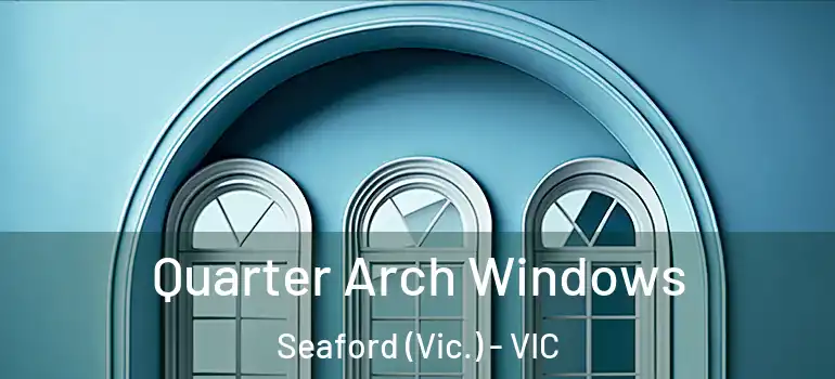 Quarter Arch Windows Seaford (Vic.) - VIC