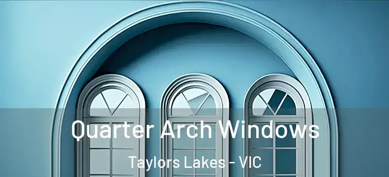 Quarter Arch Windows Taylors Lakes - VIC