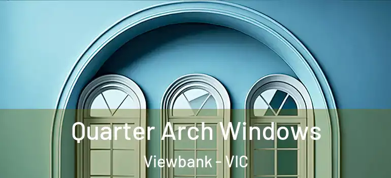 Quarter Arch Windows Viewbank - VIC