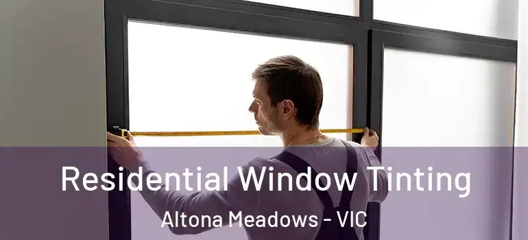 Residential Window Tinting Altona Meadows - VIC