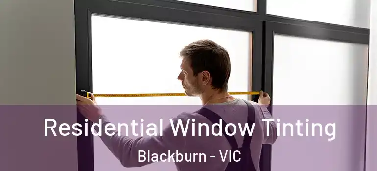  Residential Window Tinting Blackburn - VIC
