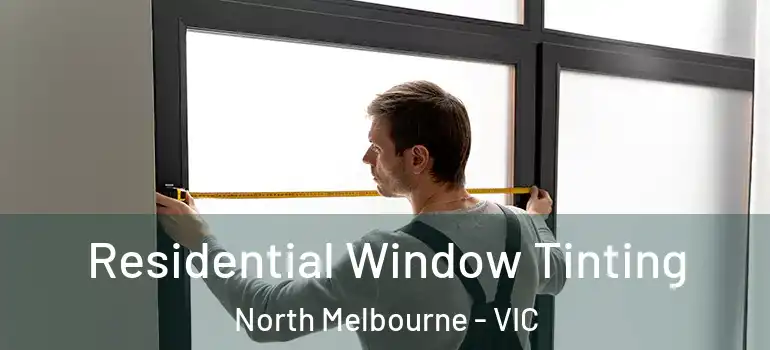 Residential Window Tinting North Melbourne - VIC