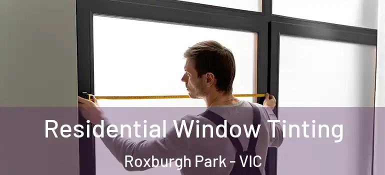  Residential Window Tinting Roxburgh Park - VIC