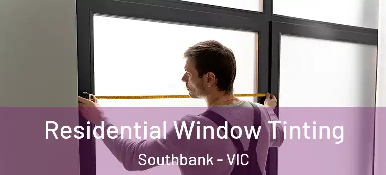 Residential Window Tinting Southbank - VIC