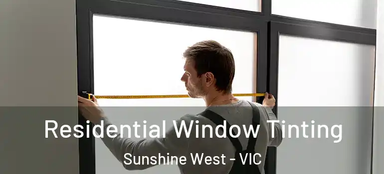 Residential Window Tinting Sunshine West - VIC