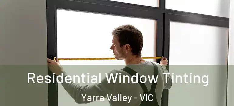 Residential Window Tinting Yarra Valley - VIC