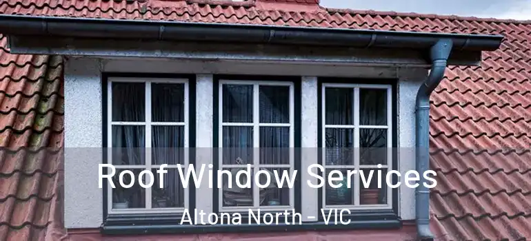 Roof Window Services Altona North - VIC