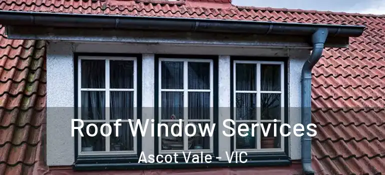 Roof Window Services Ascot Vale - VIC