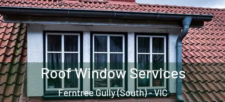 Roof Window Services Ferntree Gully (South) - VIC