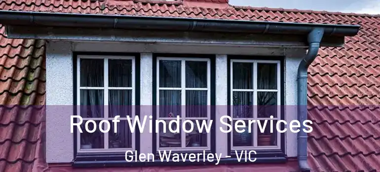 Roof Window Services Glen Waverley - VIC
