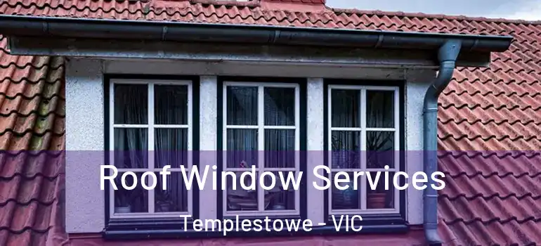 Roof Window Services Templestowe - VIC
