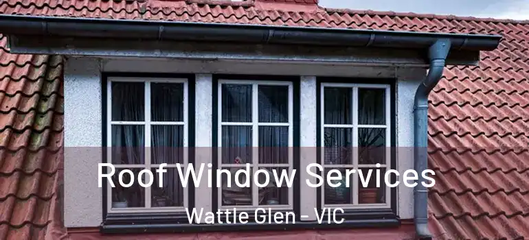 Roof Window Services Wattle Glen - VIC