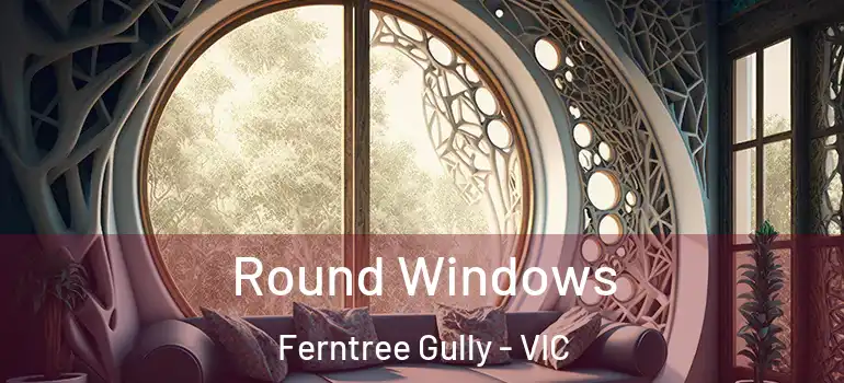 Round Windows Ferntree Gully - VIC