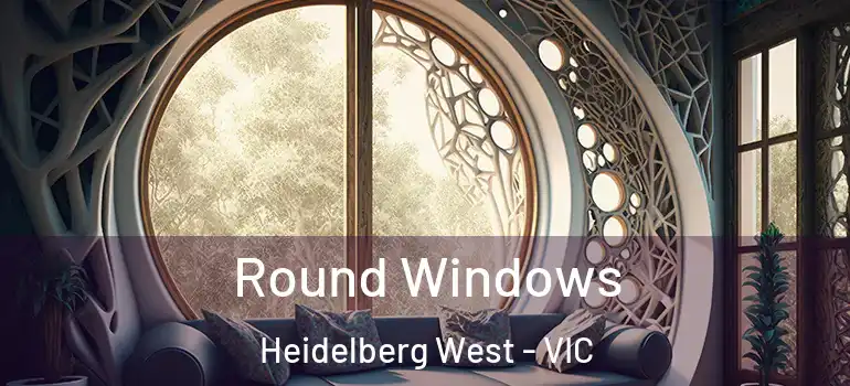Round Windows Heidelberg West - VIC