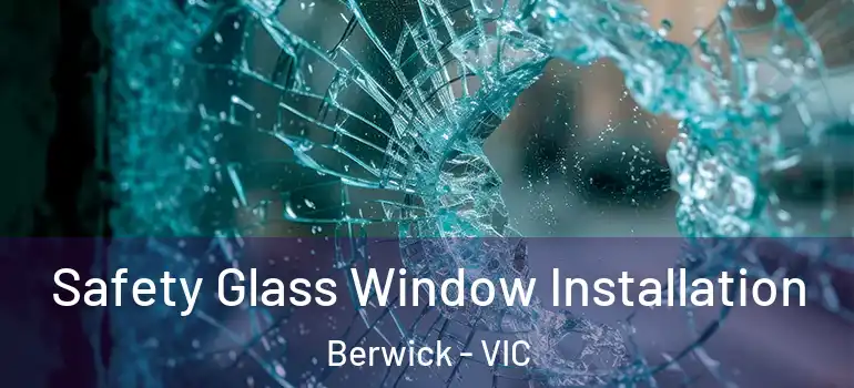 Safety Glass Window Installation Berwick - VIC