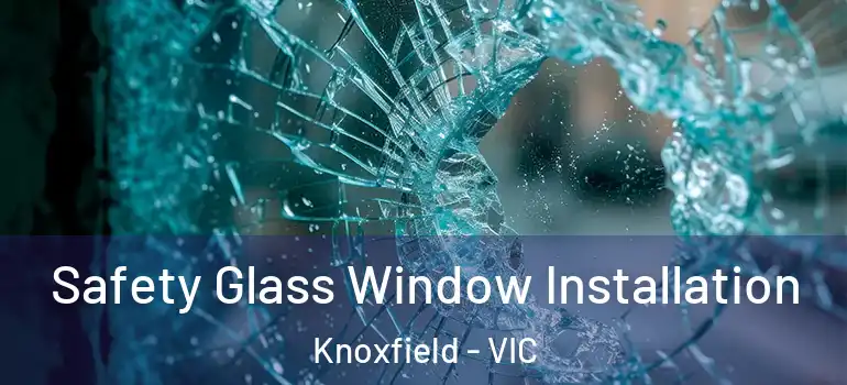 Safety Glass Window Installation Knoxfield - VIC
