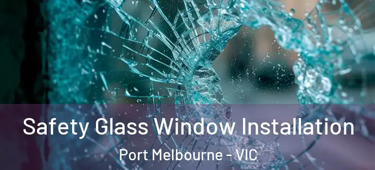Safety Glass Window Installation Port Melbourne - VIC