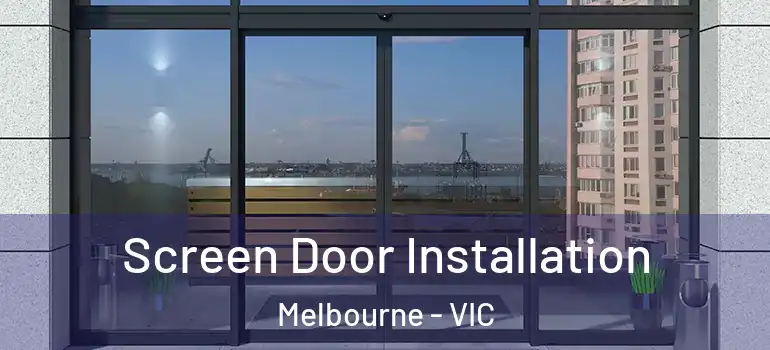 Screen Door Installation Melbourne - VIC