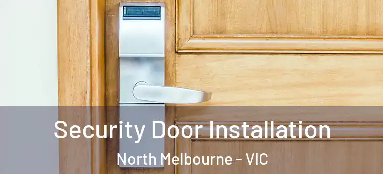 Security Door Installation North Melbourne - VIC
