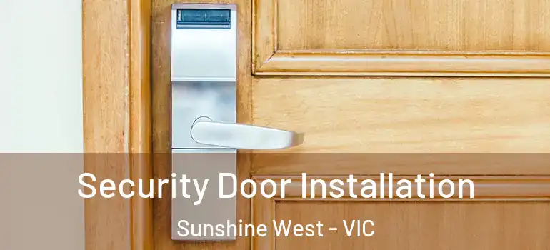 Security Door Installation Sunshine West - VIC