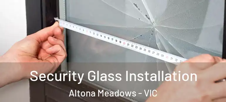 Security Glass Installation Altona Meadows - VIC