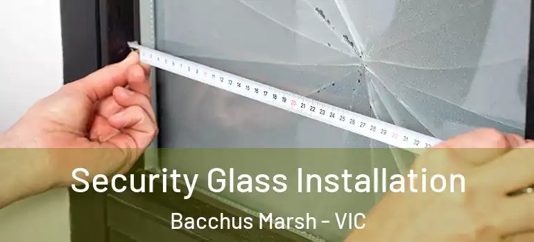  Security Glass Installation Bacchus Marsh - VIC