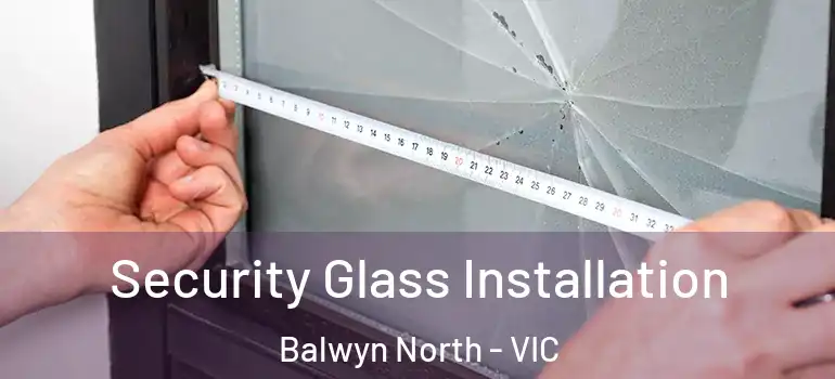 Security Glass Installation Balwyn North - VIC
