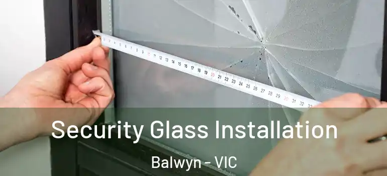 Security Glass Installation Balwyn - VIC