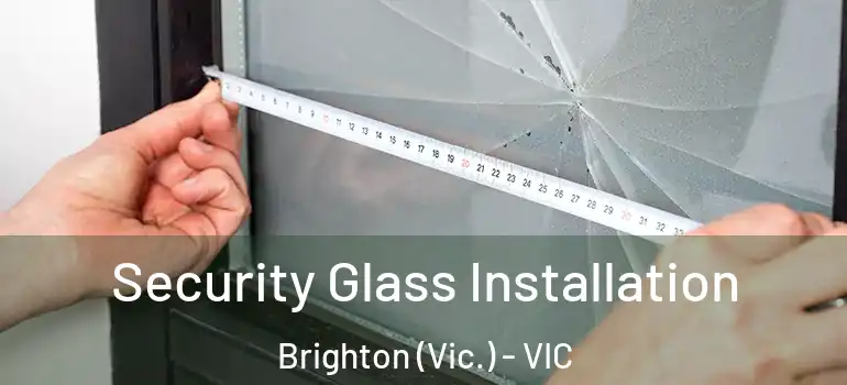 Security Glass Installation Brighton (Vic.) - VIC