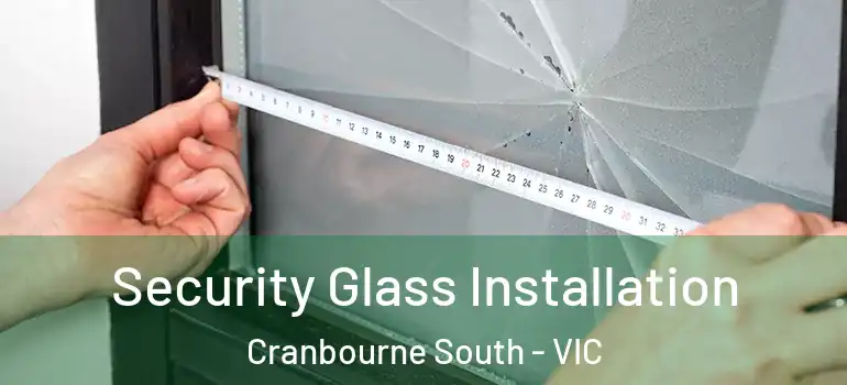 Security Glass Installation Cranbourne South - VIC