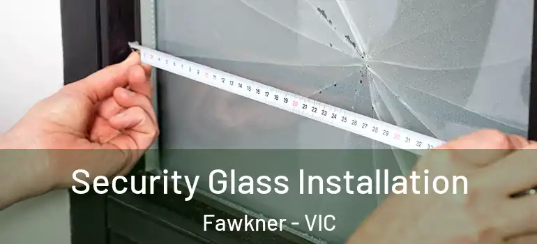 Security Glass Installation Fawkner - VIC