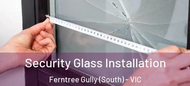  Security Glass Installation Ferntree Gully (South) - VIC