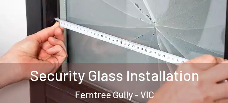  Security Glass Installation Ferntree Gully - VIC