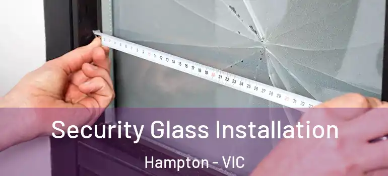 Security Glass Installation Hampton - VIC