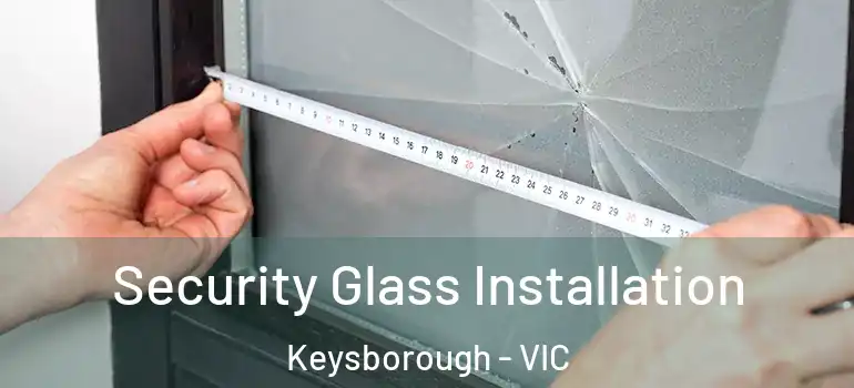  Security Glass Installation Keysborough - VIC