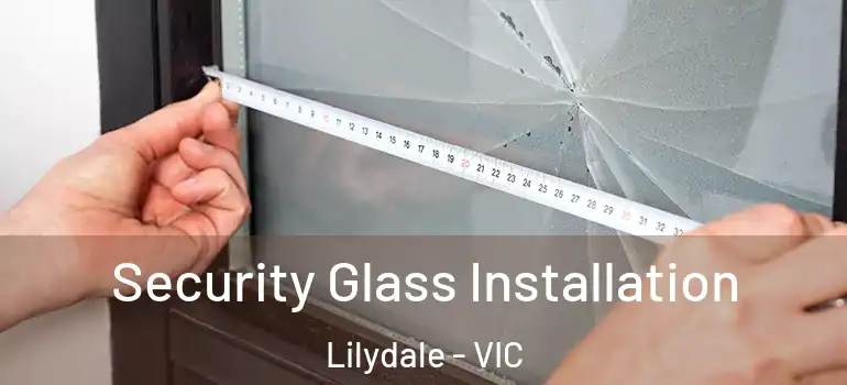 Security Glass Installation Lilydale - VIC