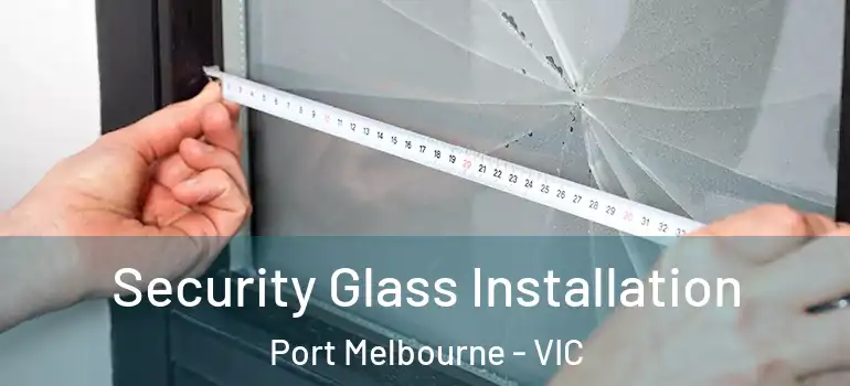 Security Glass Installation Port Melbourne - VIC