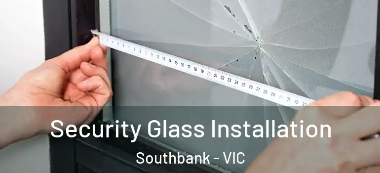 Security Glass Installation Southbank - VIC