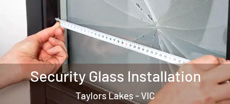 Security Glass Installation Taylors Lakes - VIC