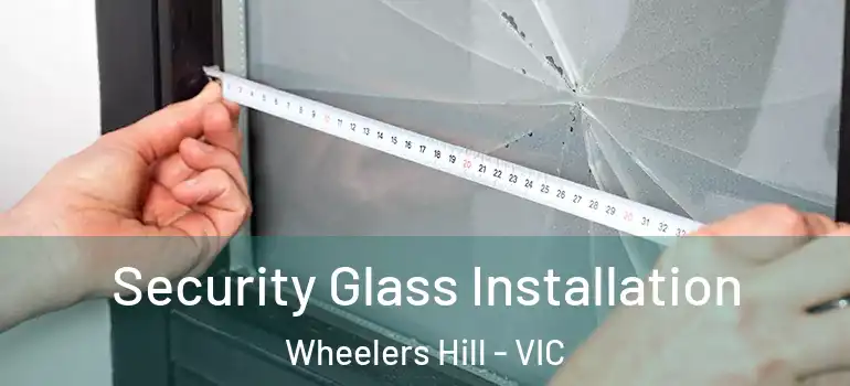 Security Glass Installation Wheelers Hill - VIC