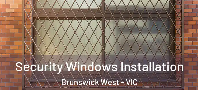 Security Windows Installation Brunswick West - VIC