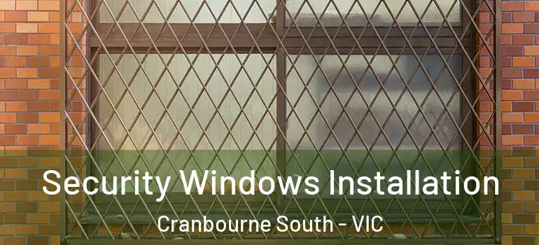 Security Windows Installation Cranbourne South - VIC