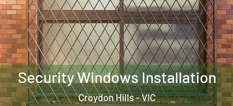Security Windows Installation Croydon Hills - VIC