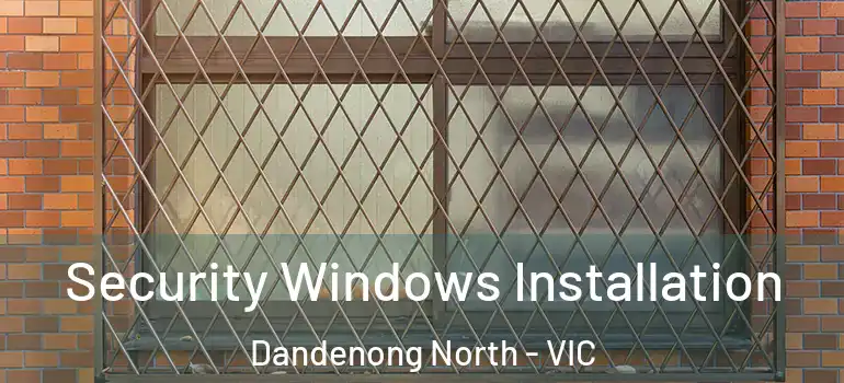  Security Windows Installation Dandenong North - VIC